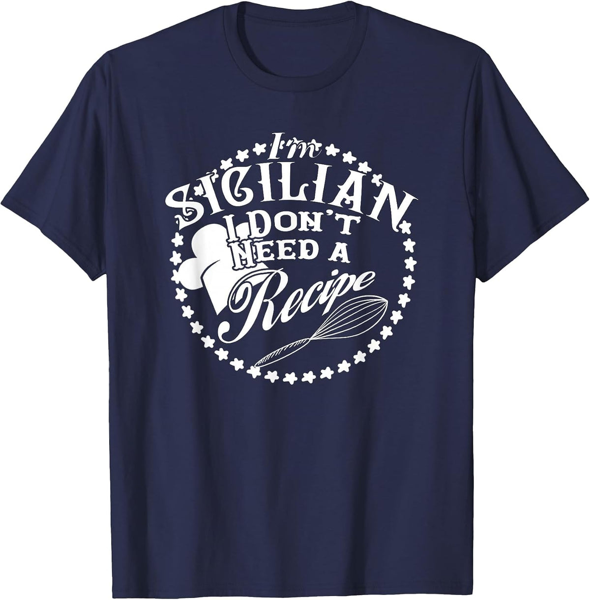 I Don't Need a Recipe I'm Sicilian T-Shirt Nonna Food Cook T-Shirt - Navy Blue