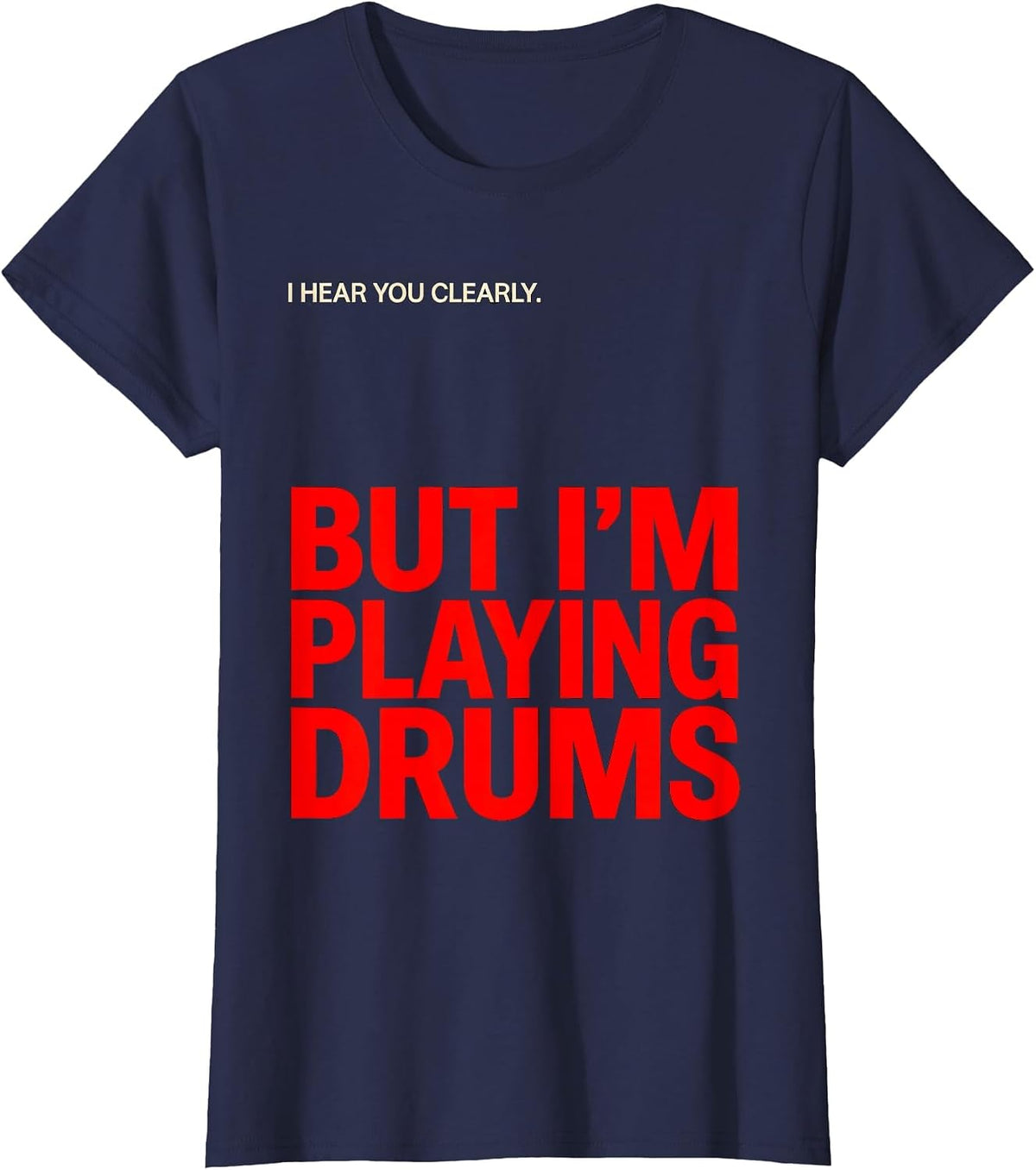 Women's I Hear You Clearly, But I'm Playing Drums Funny Drummer T-Shirt - Navy Blue