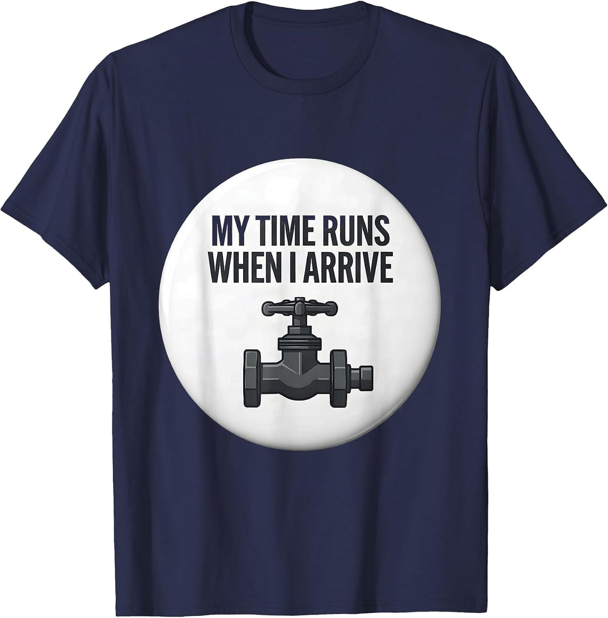 My Time Runs When I Arrive Funny Plumber Pipefitter T-Shirt - Navy Blue