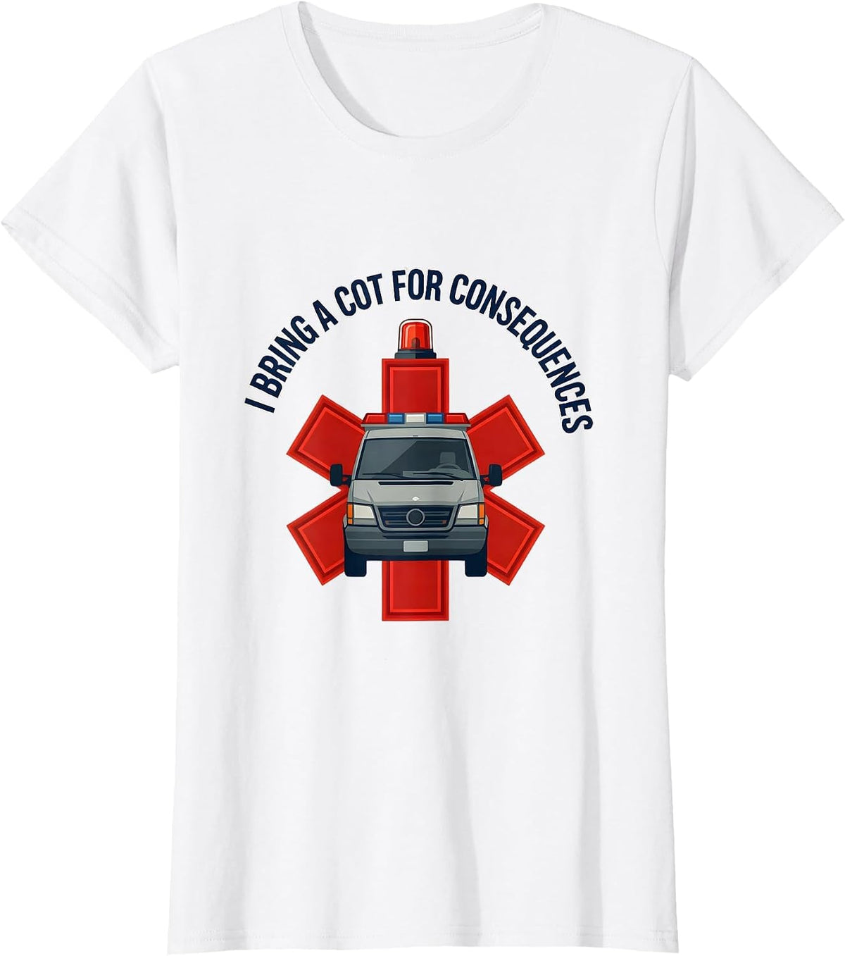 Women's I Bring A Cot For Consequences Funny Paramedic EMT EMS Gift T-Shirt - White