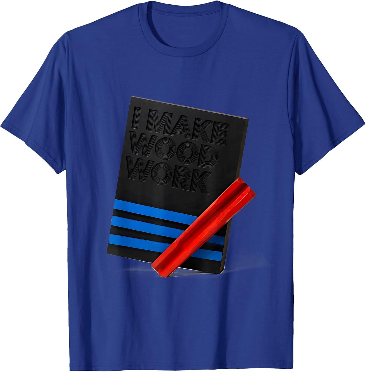 I Make Wood Work Funny Carpenter Dad Woodworking Humor T-Shirt - Royal Blue
