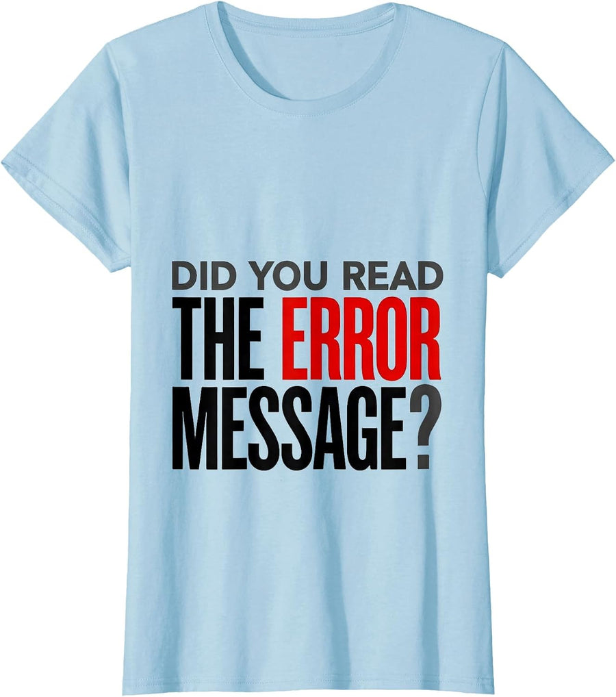 Women's Did You Read The Error Message Funny Tech Support Engineer T-Shirt - Baby Blue