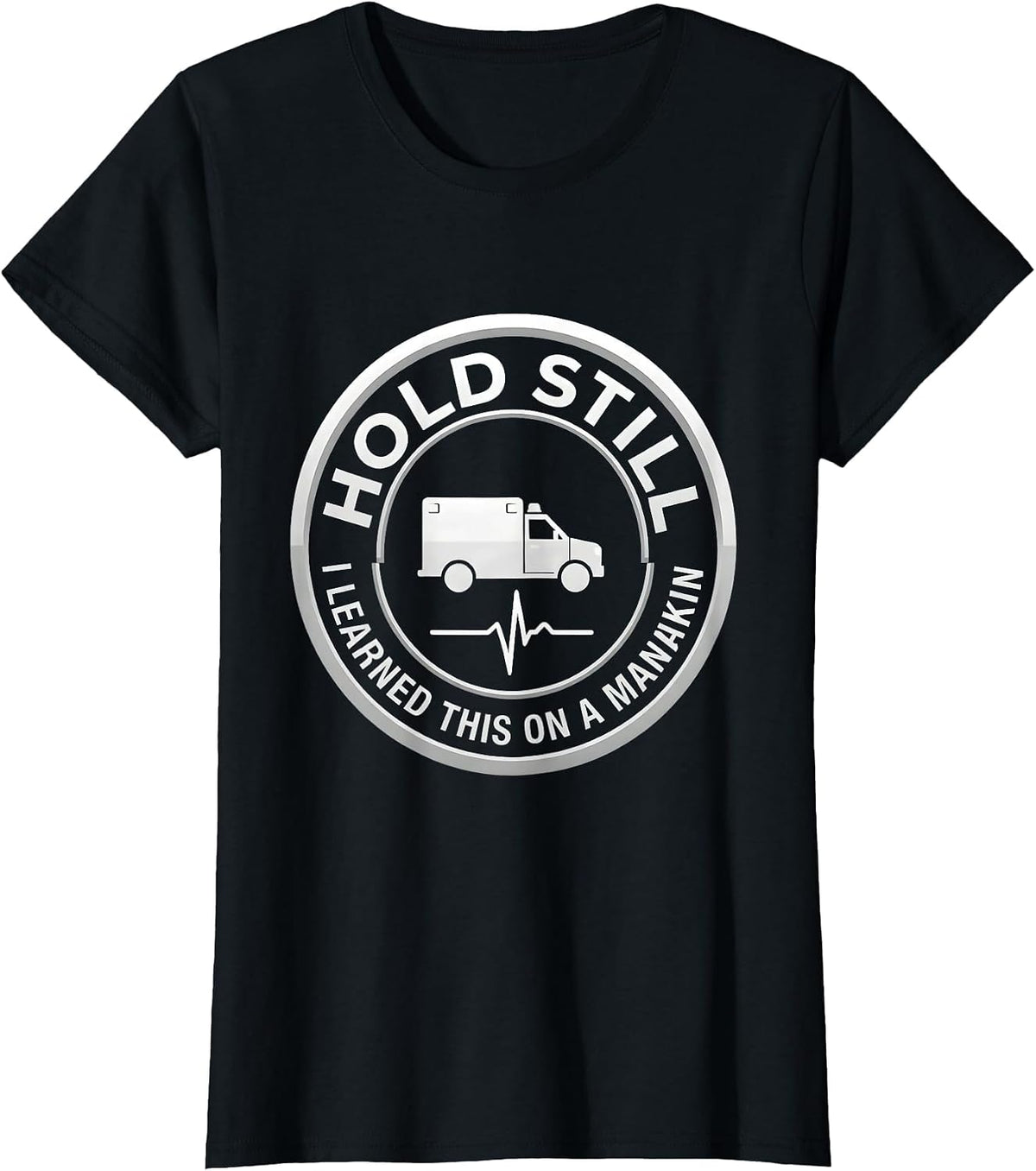 Hold Still, I Learned This On A Manikin Funny EMT T-Shirt - Black