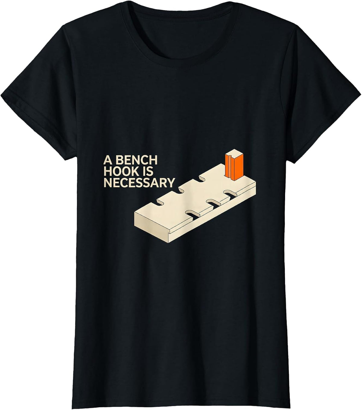 Women's A Bench Hook Is Necessary Funny Woodworker Carpenter Gift T-Shirt - Black