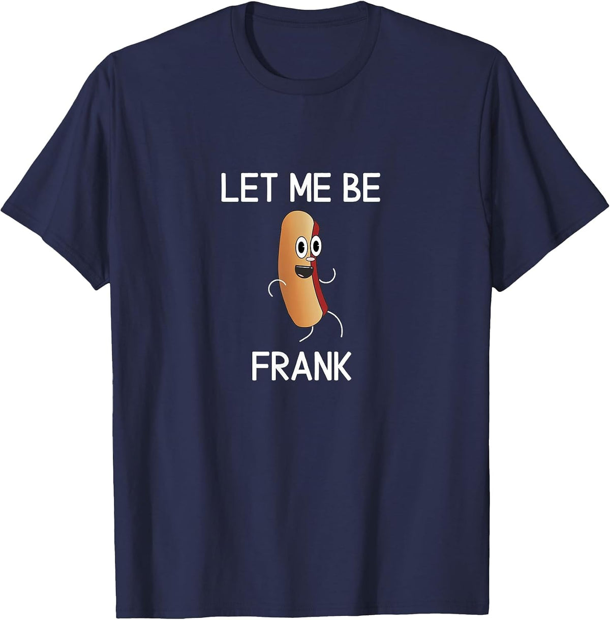 Funny, Let Me Be Frank Hot Dog, Joke Pun Sarcastic Family T-Shirt - Navy Blue