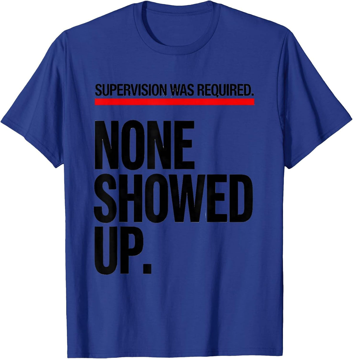 Supervision Was Required. None Showed Up. Funny T-Shirt - Royal Blue