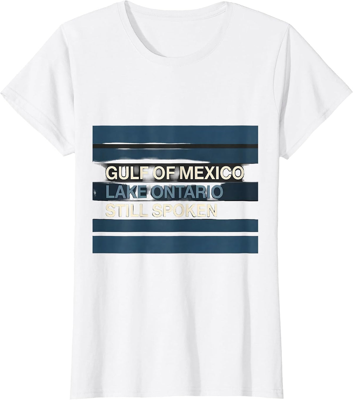 Gulf of Mexico. Lake Ontario. Still Spoken. Political T-Shirt - White