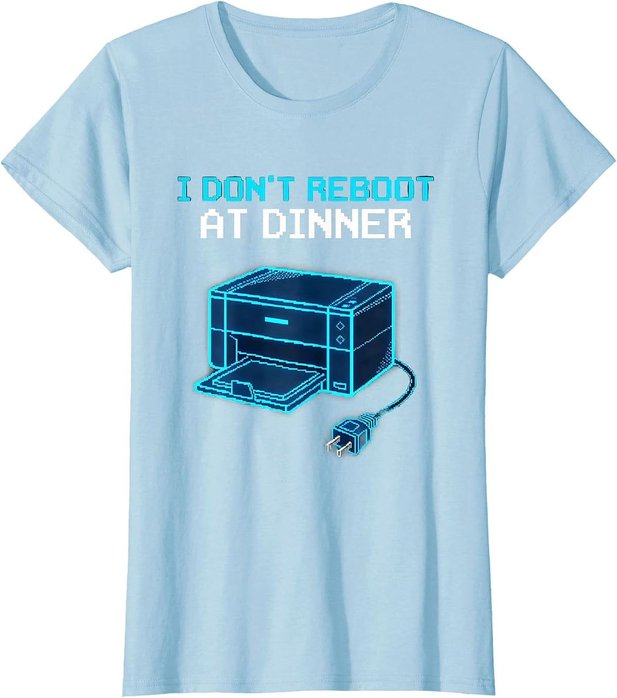 I Don't Reboot At Dinner Funny IT Tech Support Sarcastic T-Shirt - Baby Blue