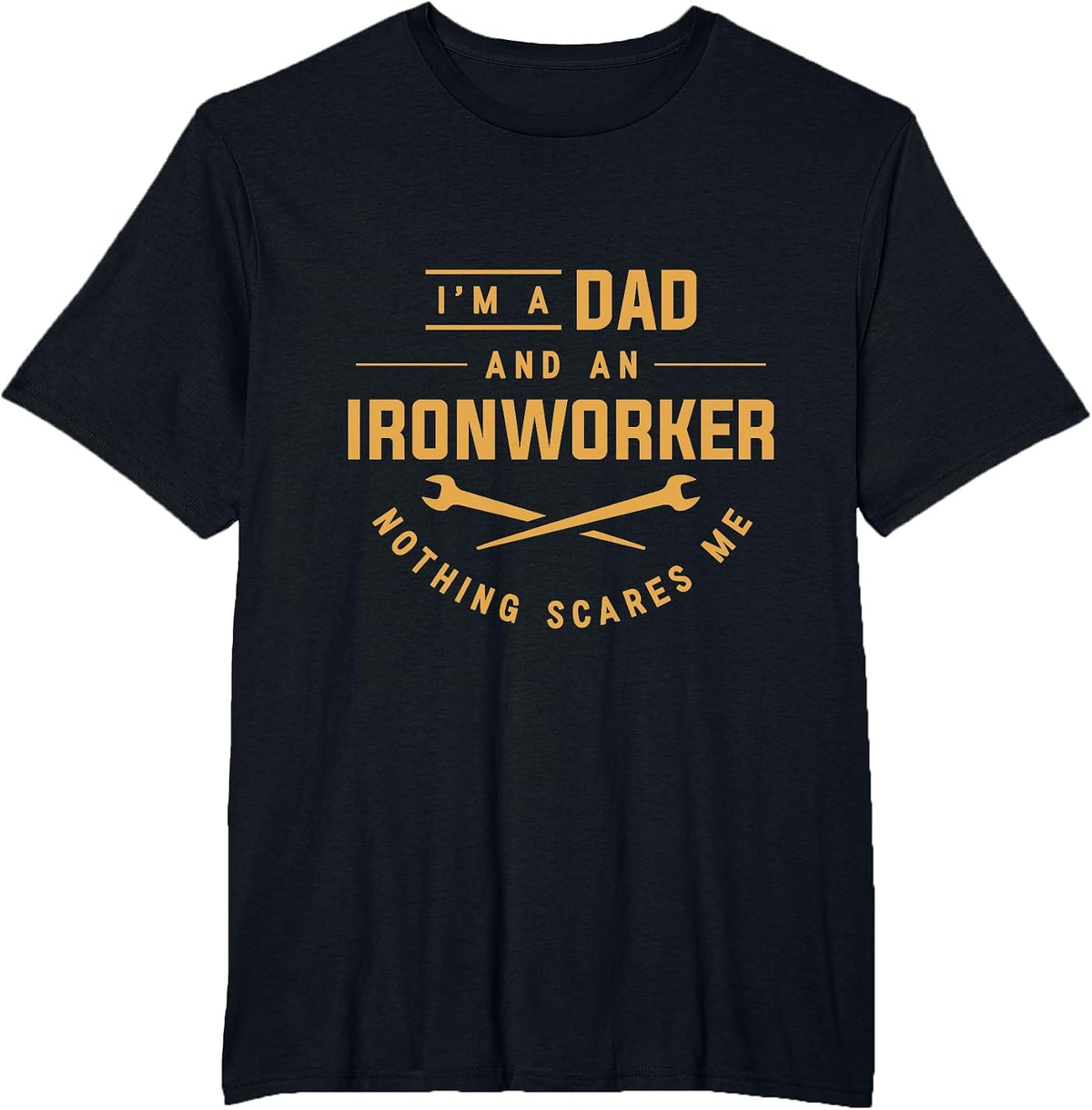 I'm A Dad and an Ironworker Nothing Scares Me Union Ironwork T-Shirt - Black