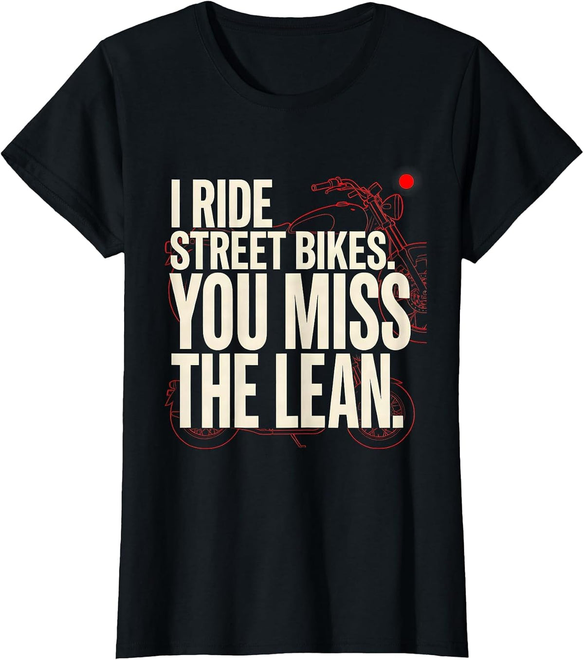 I Ride Street Bikes You Miss The Lean Biker T-Shirt - Black