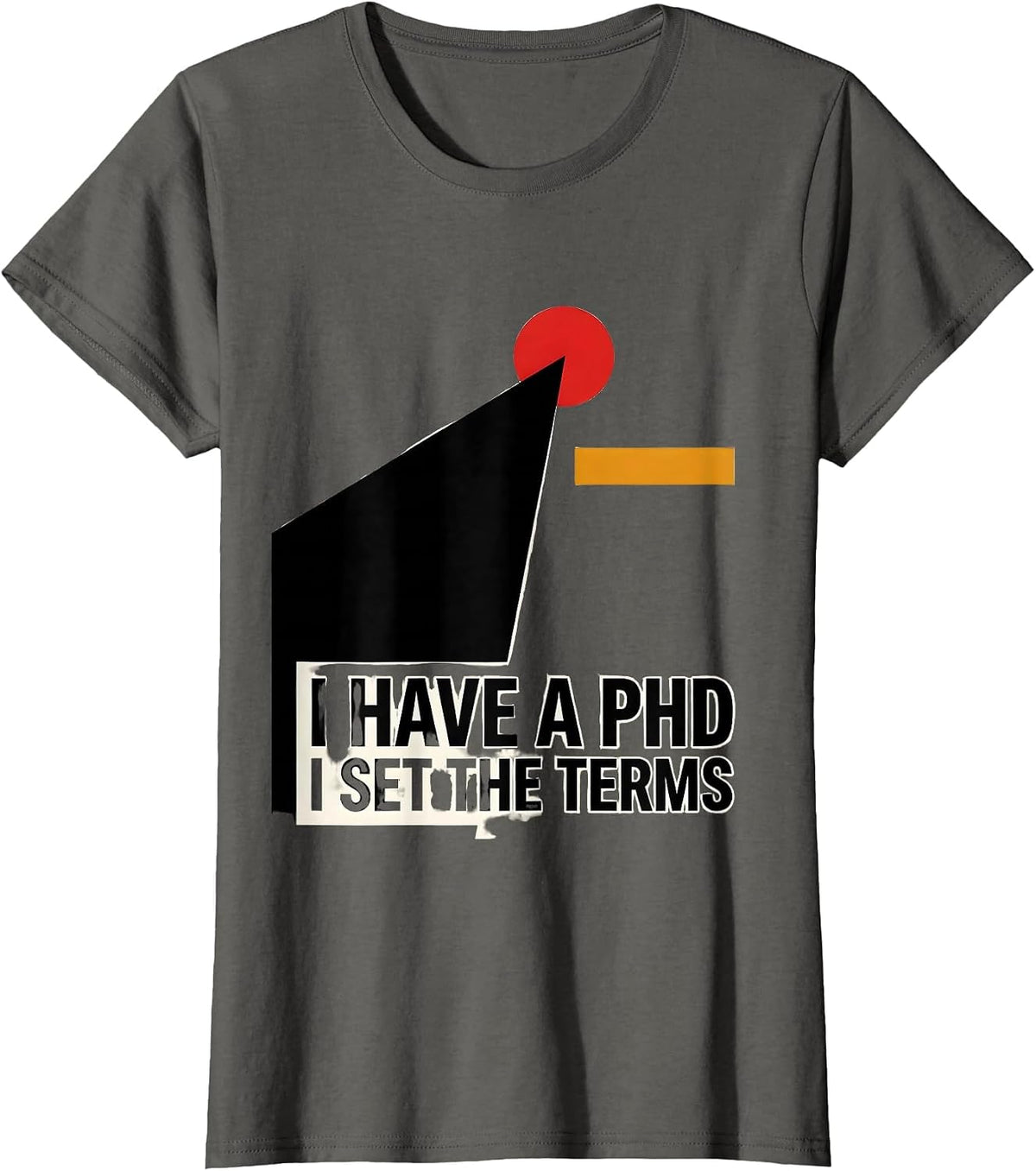 Women's I Have A PhD, I Set The Terms Funny Graduation Gift T-Shirt - Asphalt Grey