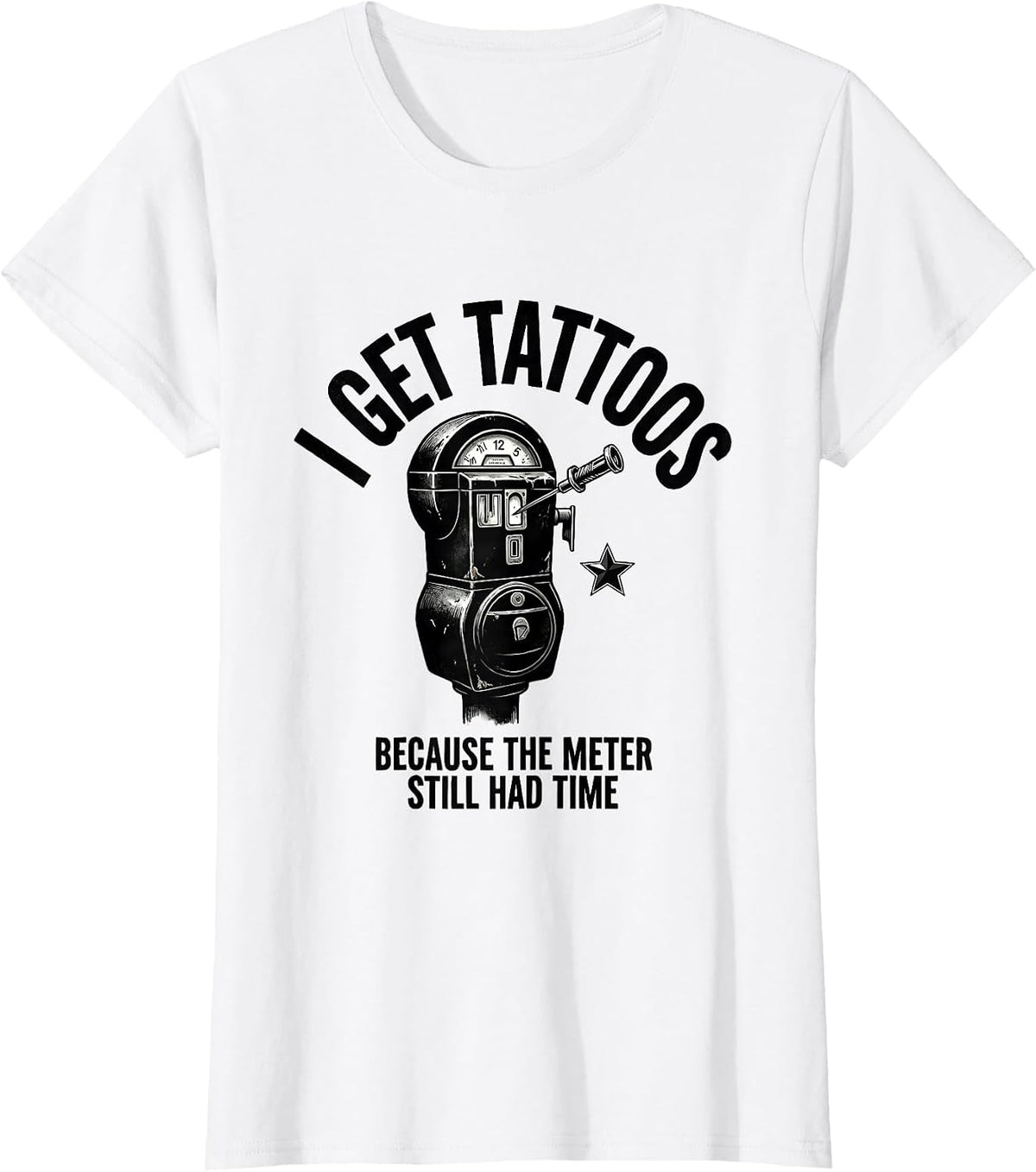 I Get Tattoos Because The Meter Still Had Time Funny Tattoo T-Shirt - White