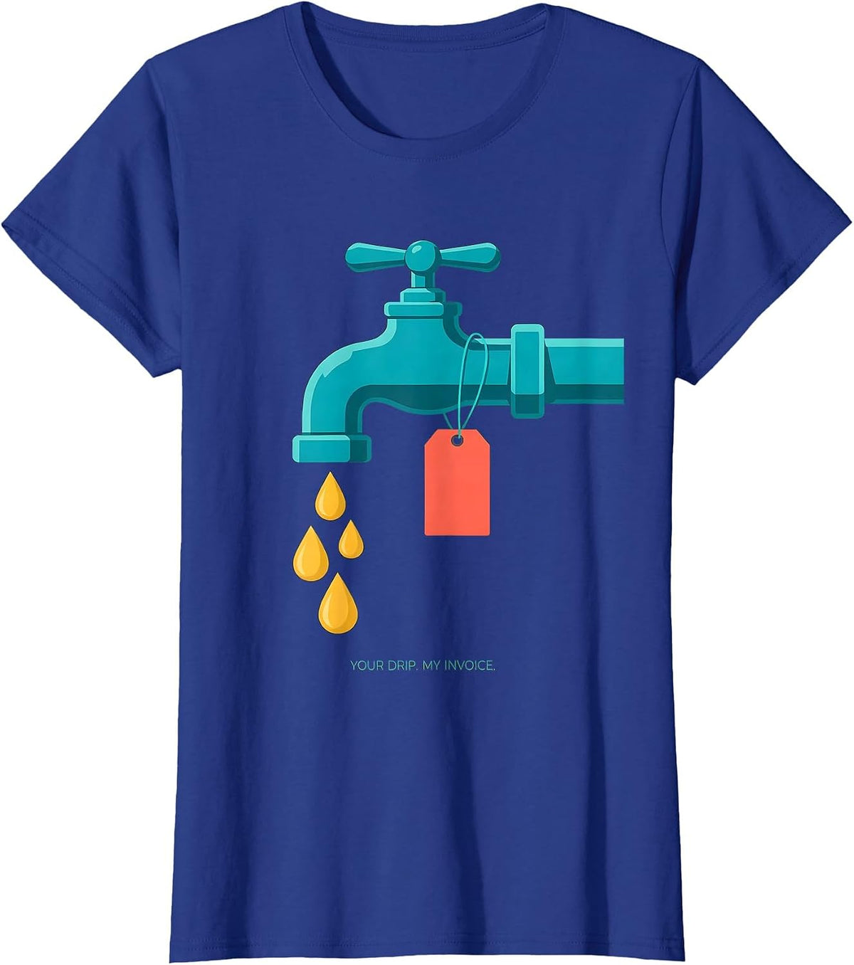 Women's Your Drip My Invoice Funny Plumber Pipefitter Gift T-Shirt - Royal Blue