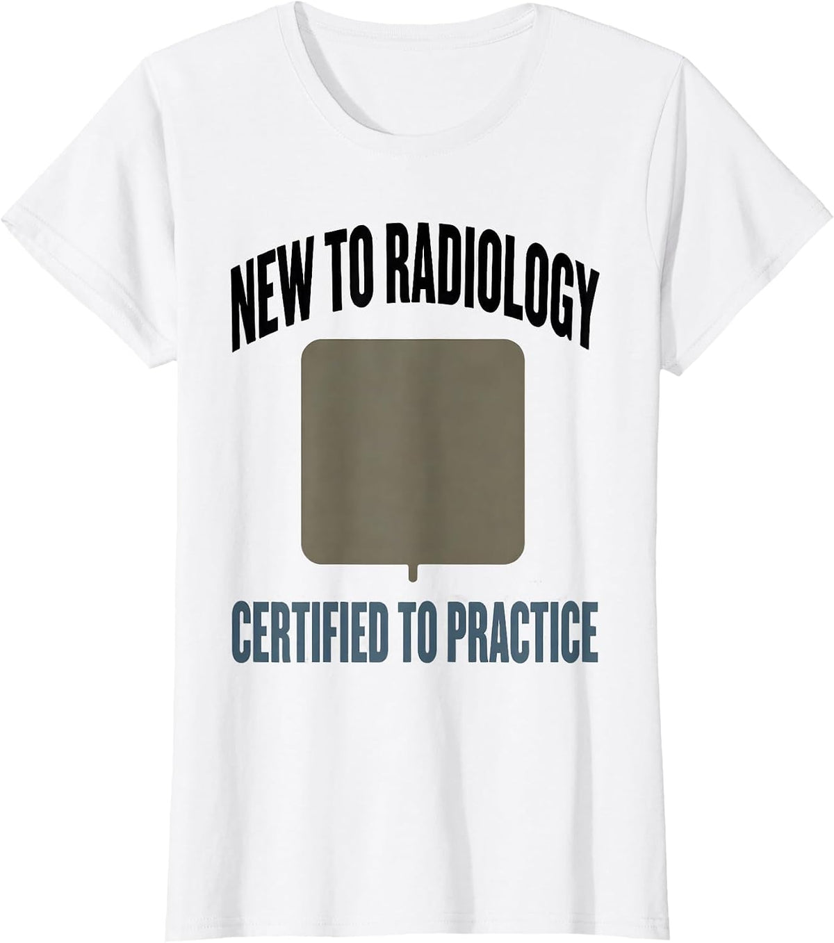 New To Radiology, Certified To Practice Radiology Tech T-Shirt - White