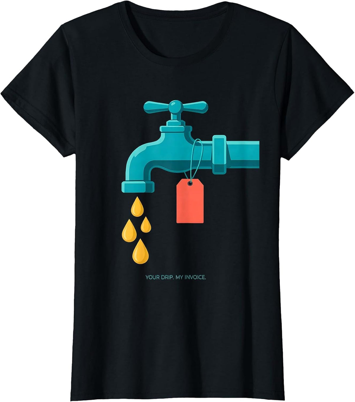 Women's Your Drip My Invoice Funny Plumber Pipefitter Gift T-Shirt - Black