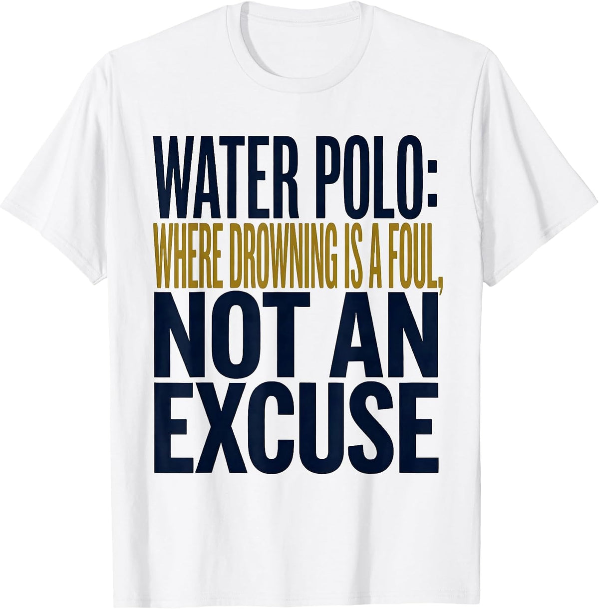 Men's Water Polo: Where Drowning Is A Foul, Not An Excuse Funny T-Shirt - White