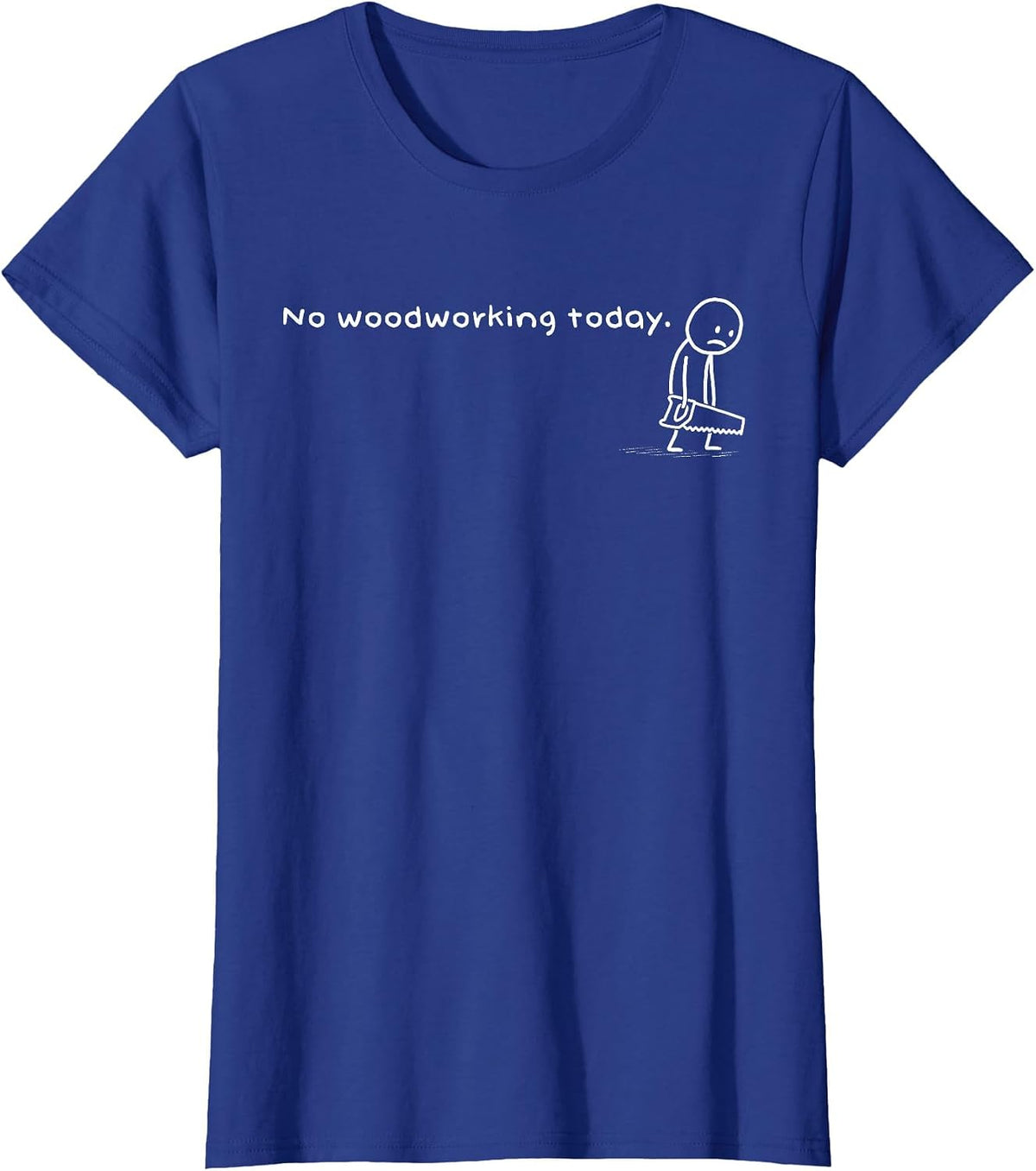 Funny No Woodworking Today Humor Woodworker Meme Carpentry T-Shirt - Royal Blue