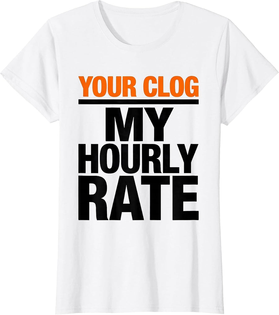 Women's Your Clog My Hourly Rate Funny Plumber Pipefitter Occupation T-Shirt - White