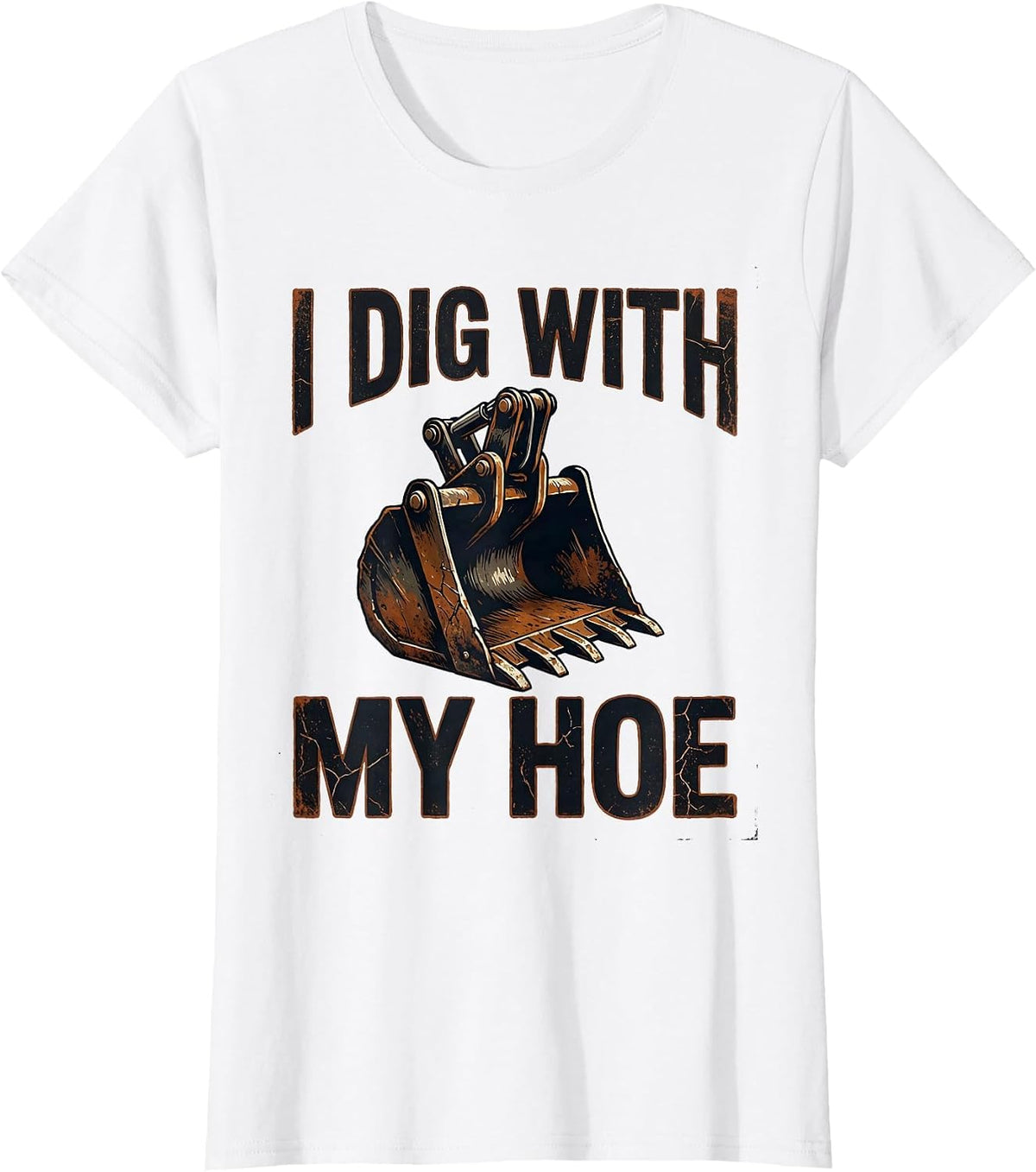 Women's I Dig With My Hoe Distressed Funny Heavy Equipment Operator T-Shirt - White