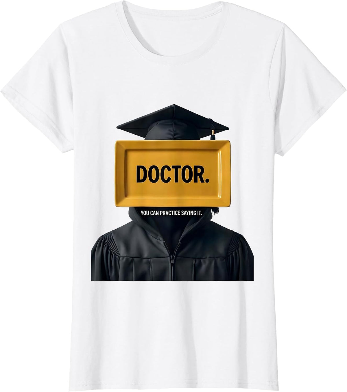 Doctor. You Can Practice Saying It. Funny Graduation Gift T-Shirt, Women, White, Medium - As Pictured