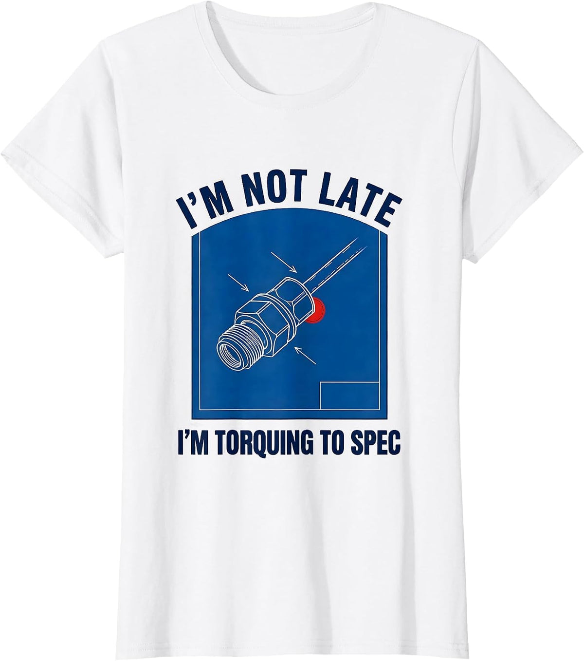 I'm Not Late I'm Torquing To Spec Funny Electrician Engineer T-Shirt - White