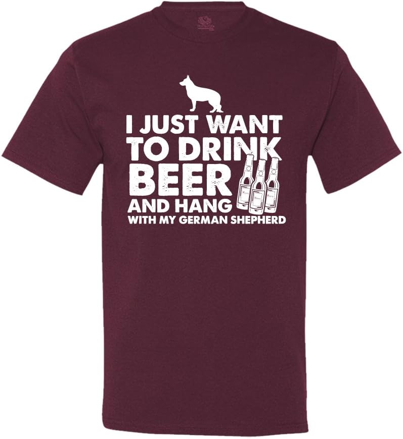 I Just Want to Drink Beer and Hang with My German Shepherd T-Shirt - Maroon