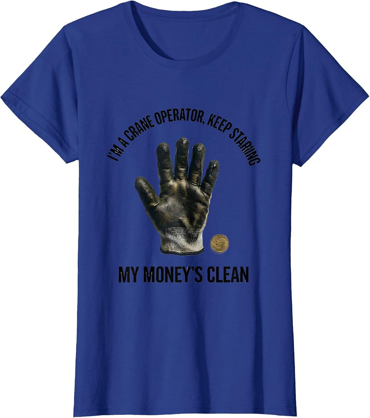 Women's I'm A Crane Operator, Keep Staring, My Money's Clean T-Shirt - Royal Blue