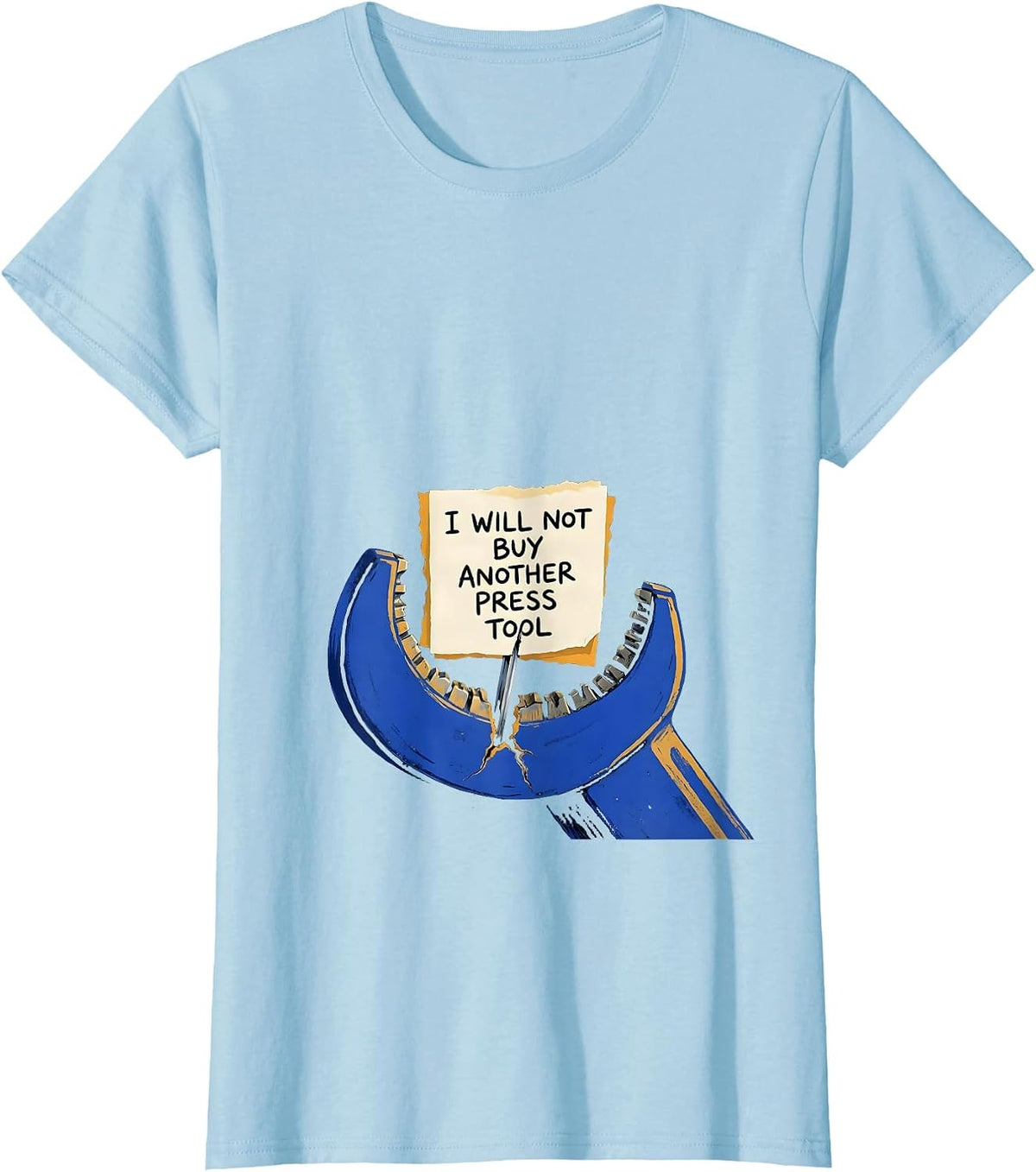 I Will Not Buy Another Press Tool Funny Plumber Sarcastic T-Shirt - Baby Blue