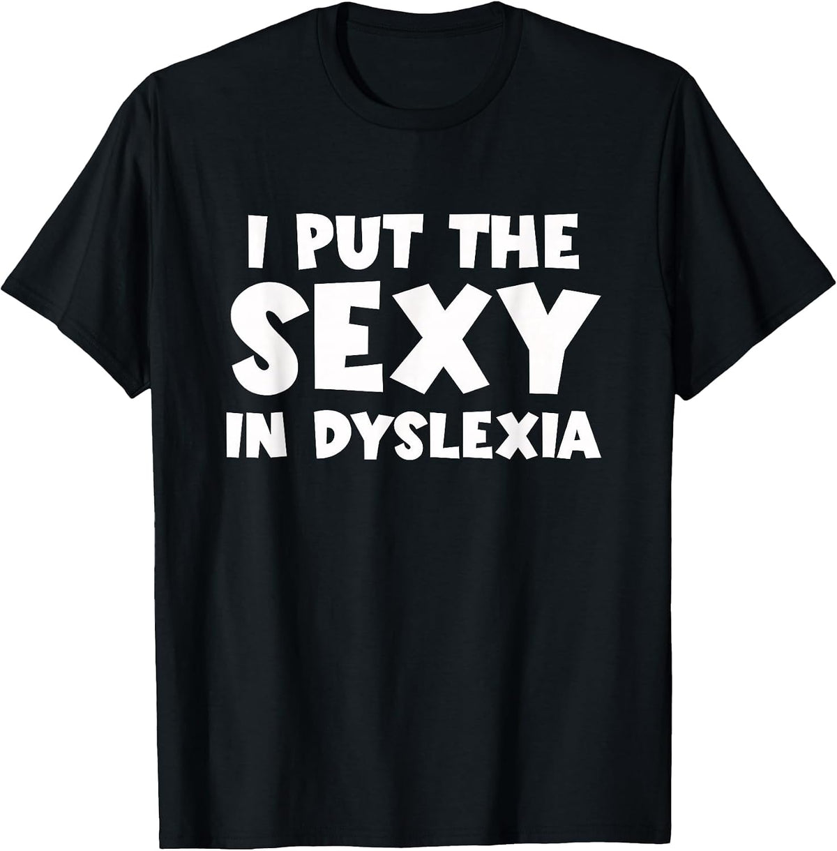 I Put The Sexy in Dyslexia Funny Dyslexic Therapy T-Shirt - Black