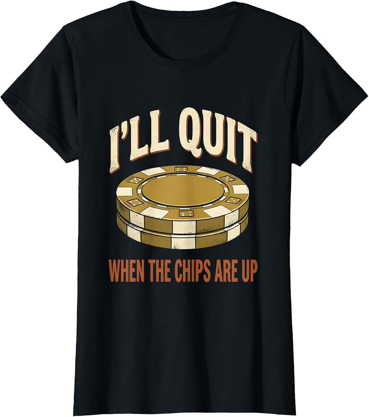 I'll Quit When The Chips Are Up Funny Casino Gambler Poker T-Shirt - Black