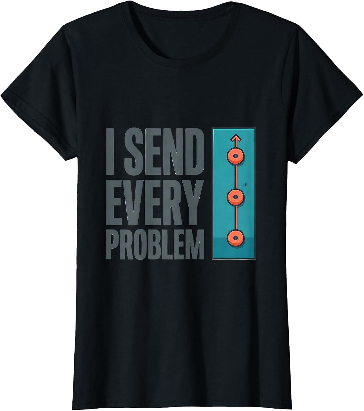 I Send Every Problem Funny Rock Climbing Bouldering Gift T-Shirt - Black