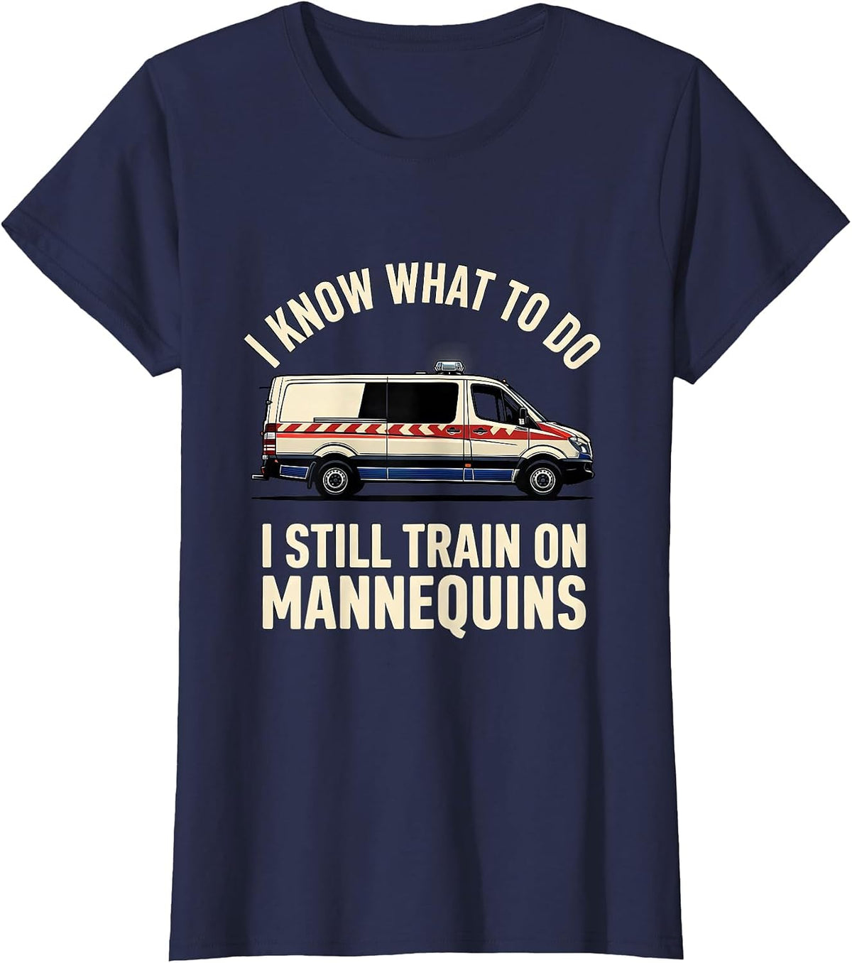 Women's I Know What To Do I Still Train On Mannequins Funny EMT T-Shirt - Navy Blue