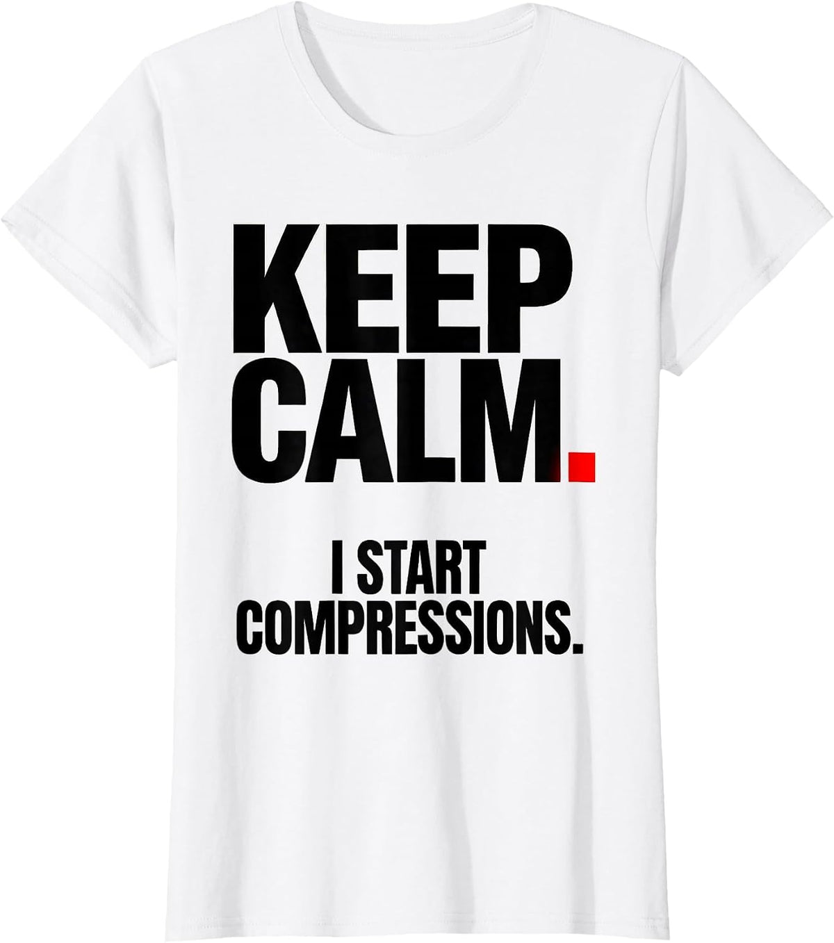 Women's Keep Calm I Start Compressions Funny CPR Instructor EMT Gift T-Shirt - White