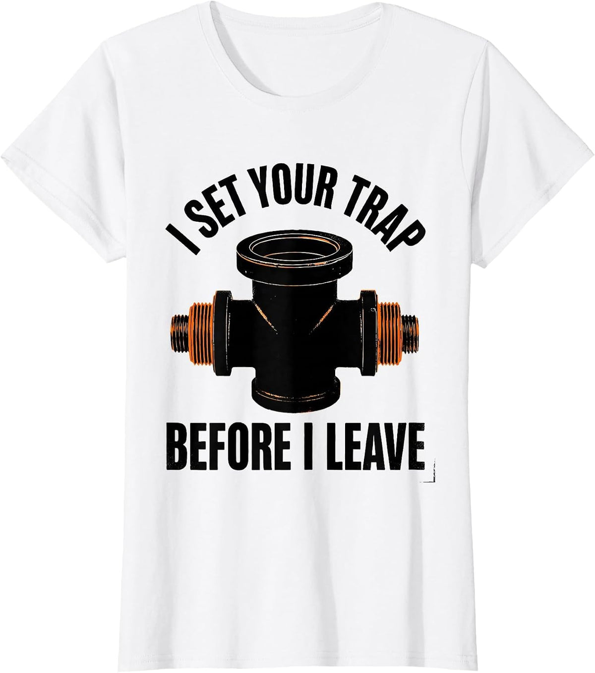 Women's I Set Your Trap Before I Leave Funny Plumber Pipefitter T-Shirt - White