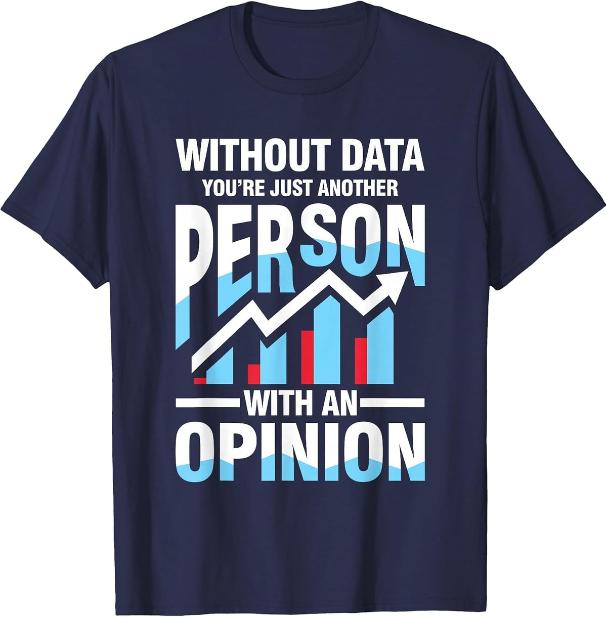 Without Data You're Just Another Person Opinion T-Shirt - Navy Blue