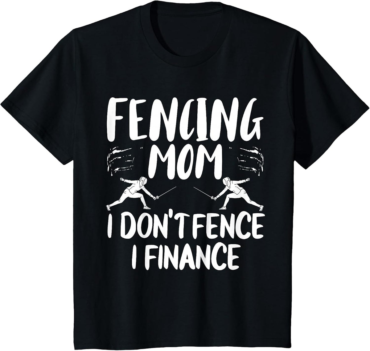 Fencing Mom Gear I Don't Fence I Finance T-Shirt - Black