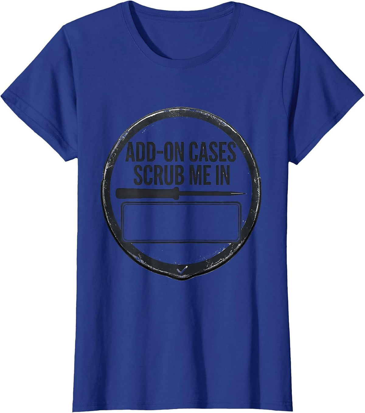 Women's Add-On Cases Scrub Me In Funny Surgical Tech Occupational T-Shirt - Royal Blue