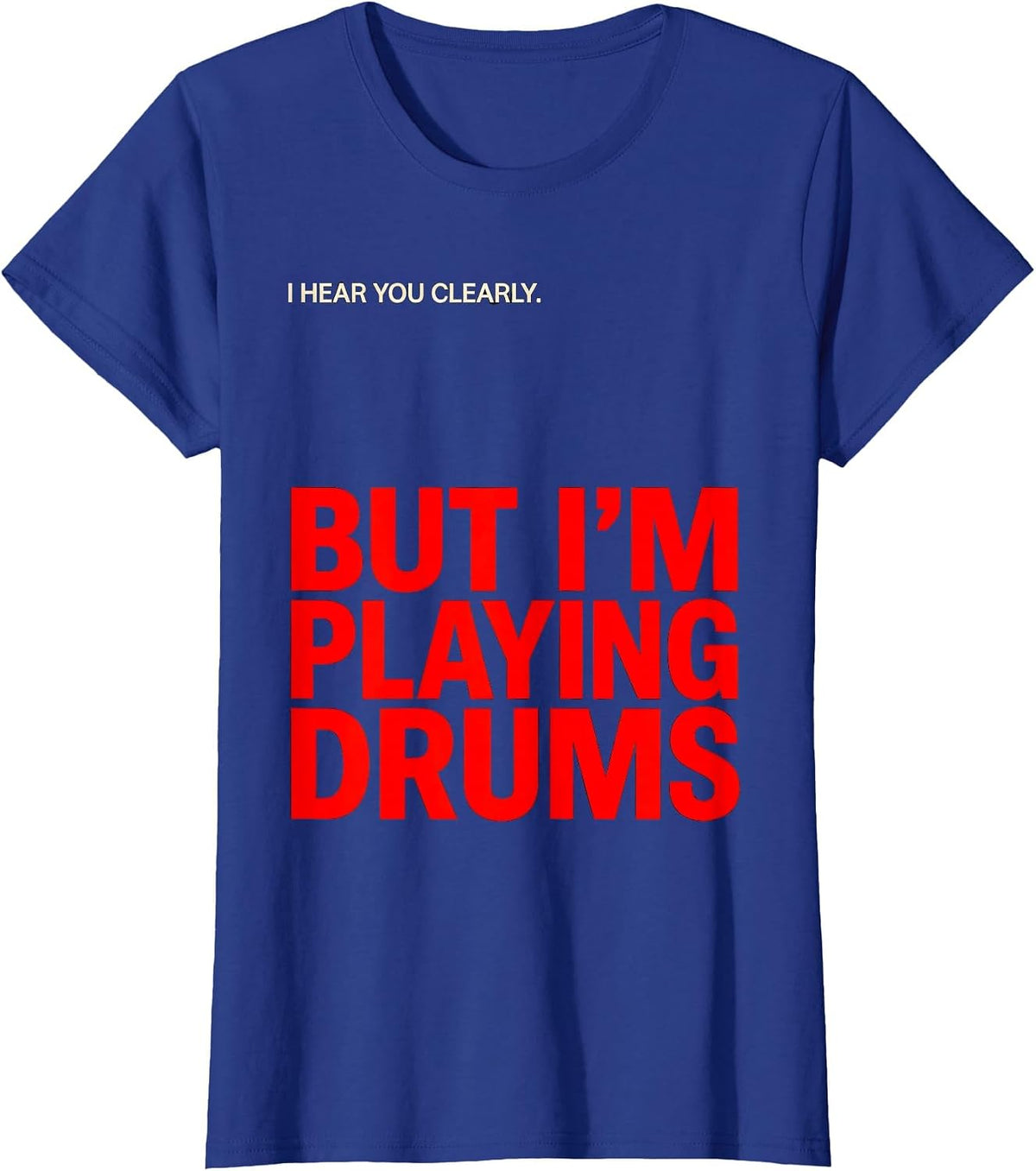 Women's I Hear You Clearly, But I'm Playing Drums Funny Drummer T-Shirt - Royal Blue