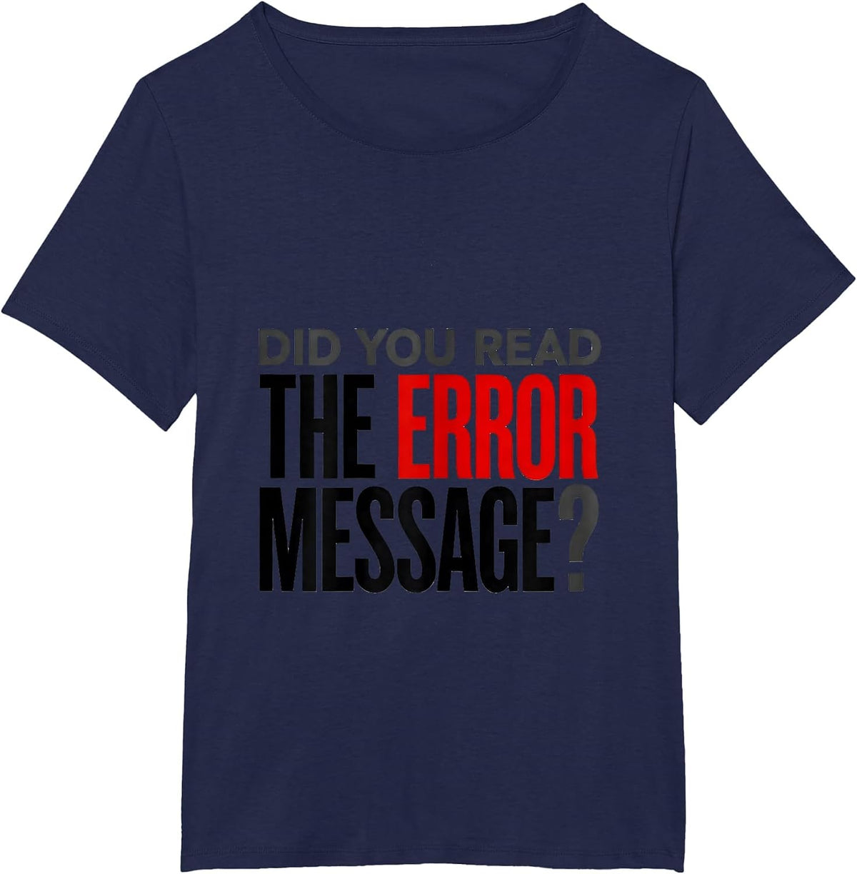 Women's Did You Read The Error Message Funny Tech Support Engineer T-Shirt - Navy Blue