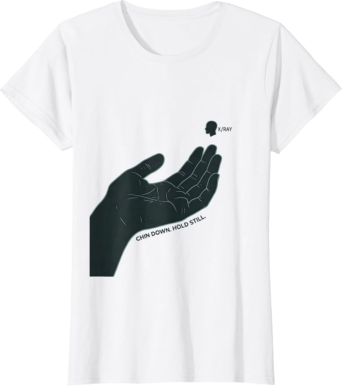 Chin Down Hold Still X-Ray Radiology Tech Humor T-Shirt - White