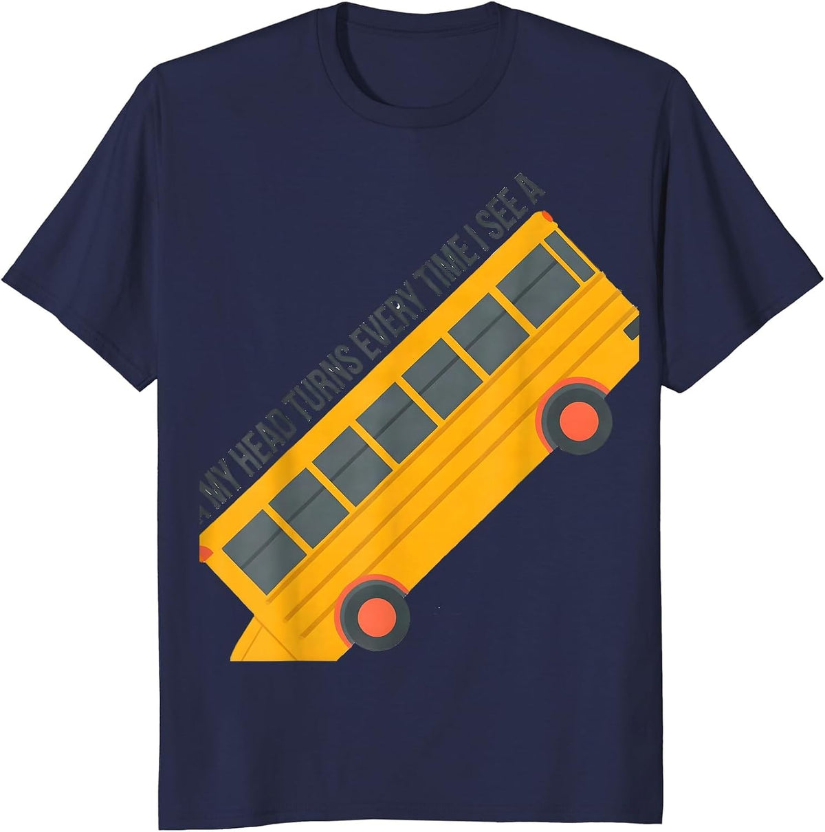 Men's My Head Turns Every Time I See A Funny School Bus Driver T-Shirt - Navy Blue