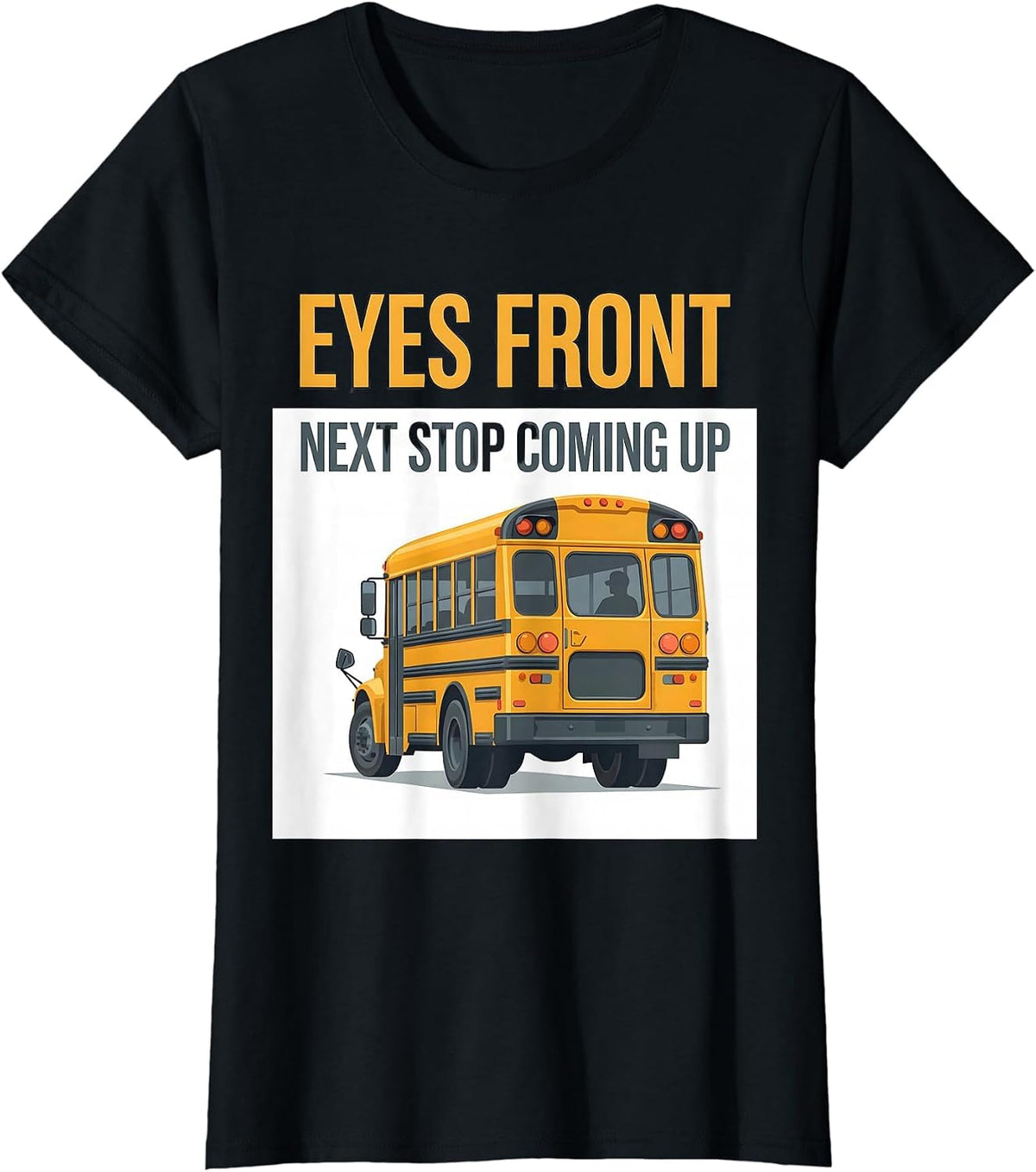 Women's Eyes Front Next Stop Coming Up Funny School Bus Driver T-Shirt - Black
