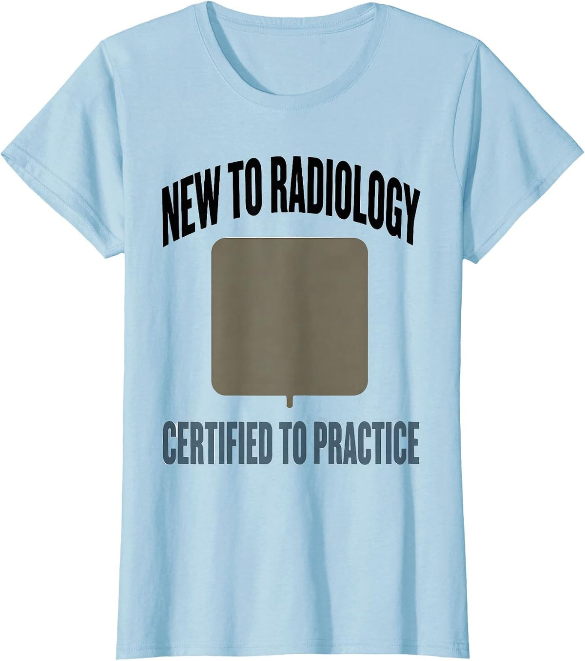 New To Radiology, Certified To Practice Radiology Tech T-Shirt - Baby Blue