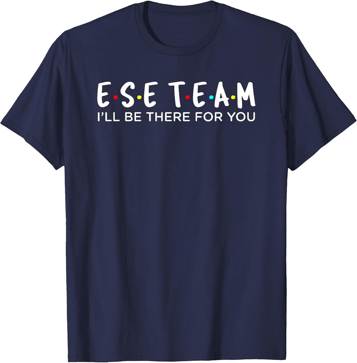 ESE Team I'll Be There for You Design T-Shirt - Navy Blue