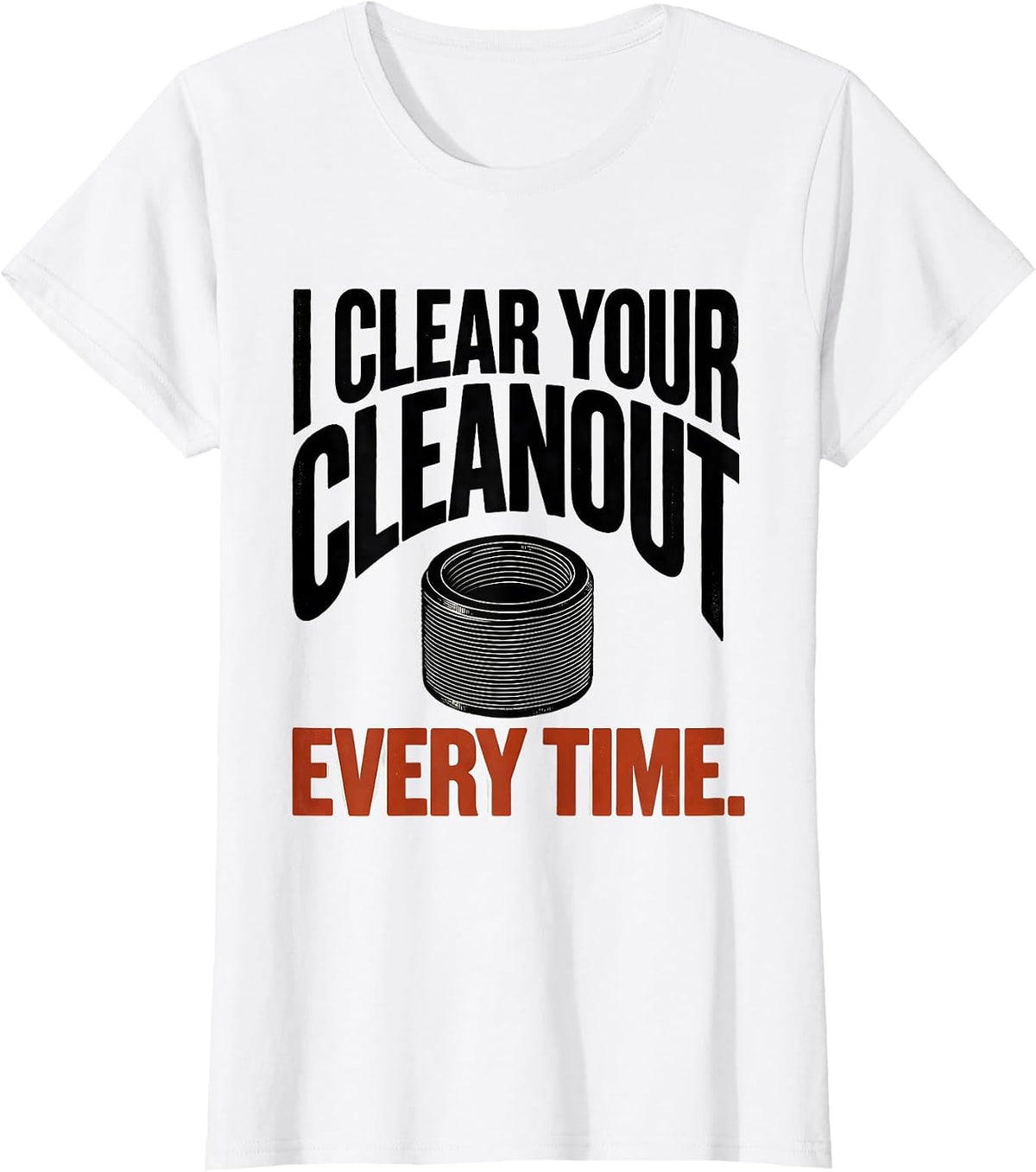 I Clear Your Cleanout Every Time Funny Plumber Gift T-Shirt - White
