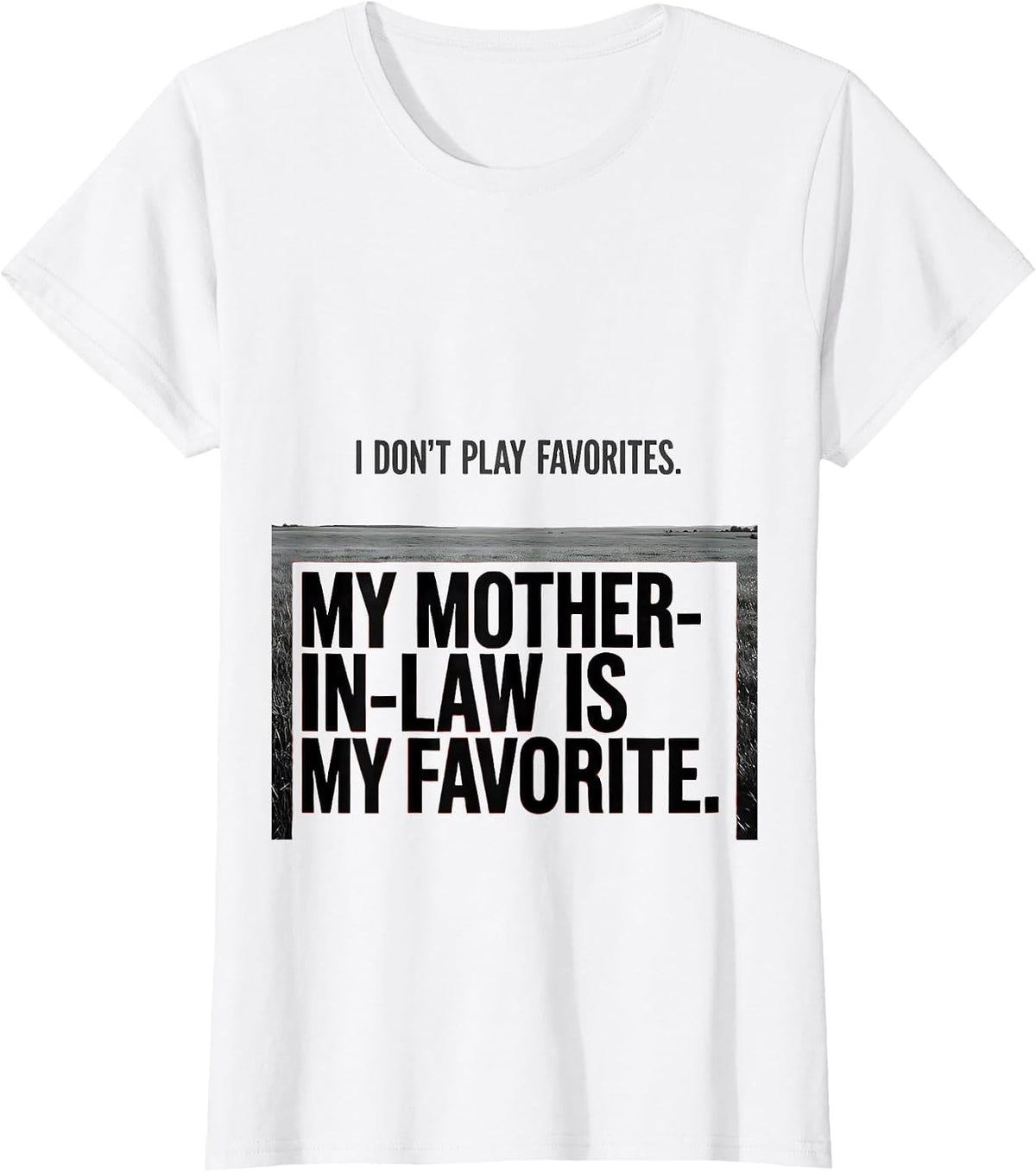 I Don't Play Favorites. My Mother-In-Law Is My Favorite. T-Shirt - White