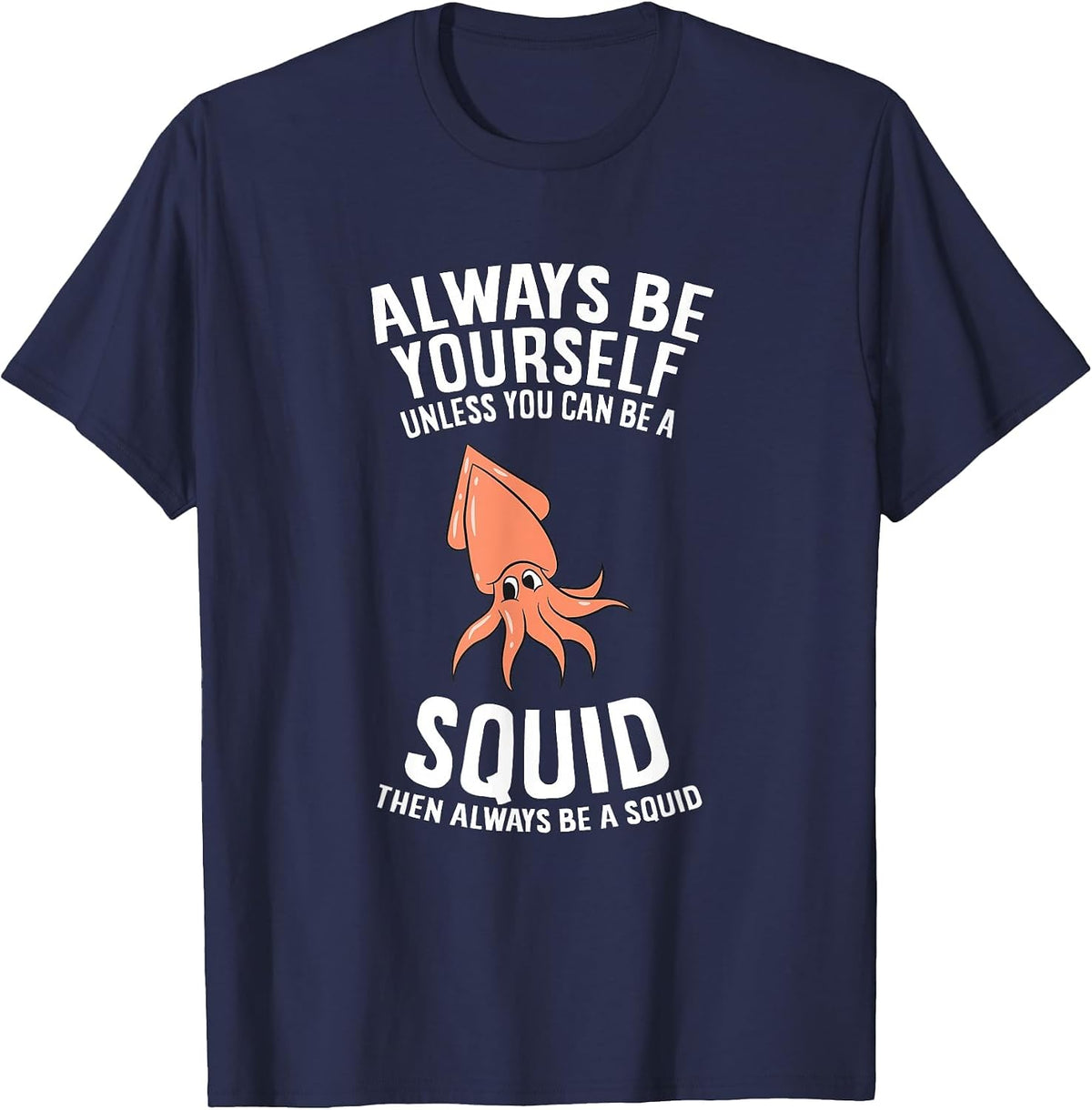 Always Be Yourself Unless You Can Be A Squid T-Shirt - Navy Blue