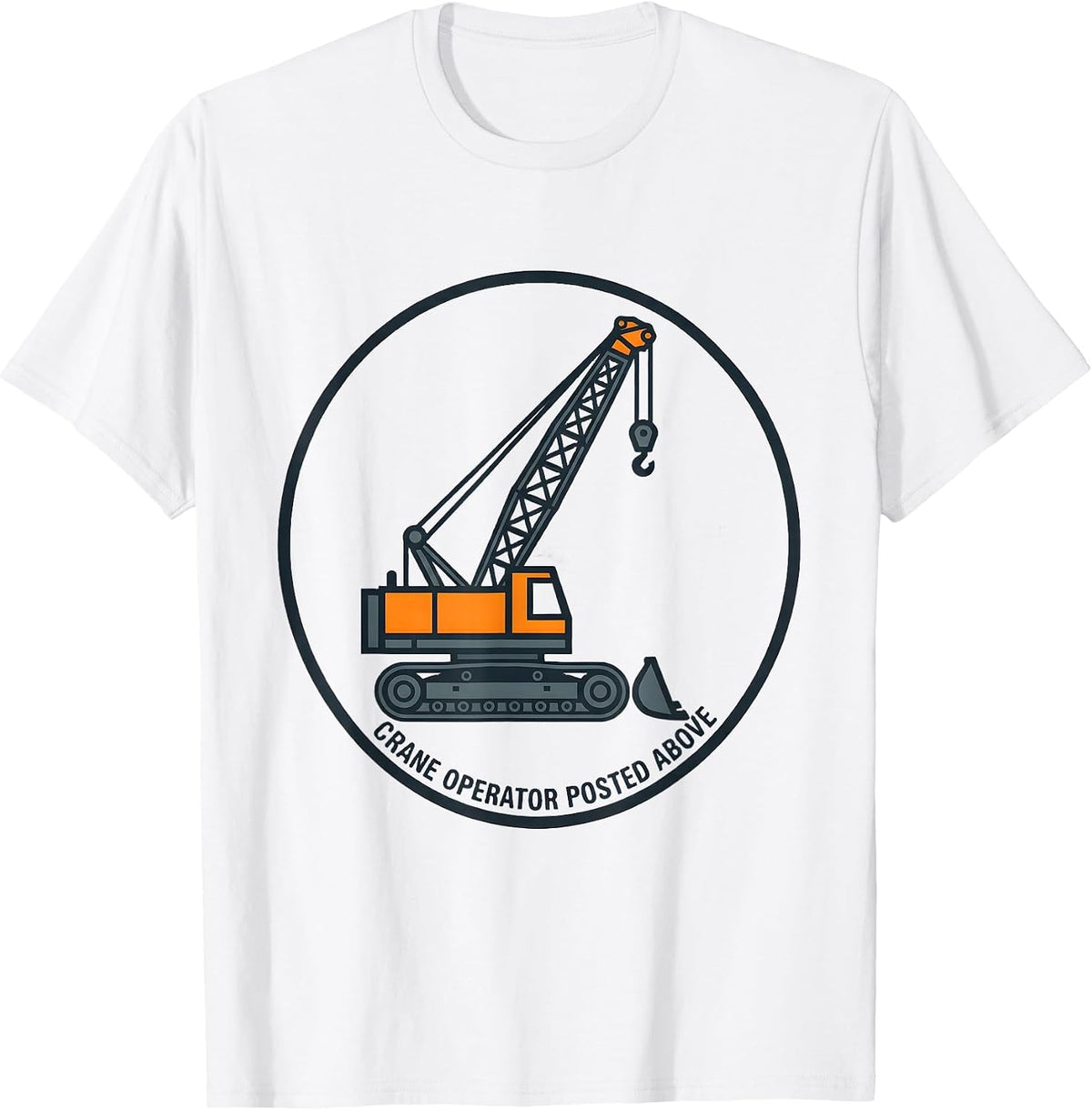 Men's Crane Operator Posted Above Funny Heavy Equipment Operator T-Shirt - White