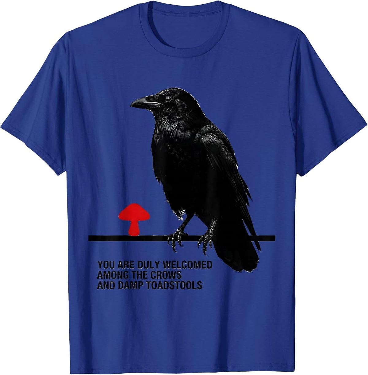 You Are Duly Welcomed Among The Crows And Damp Toadstools T-Shirt - Royal Blue