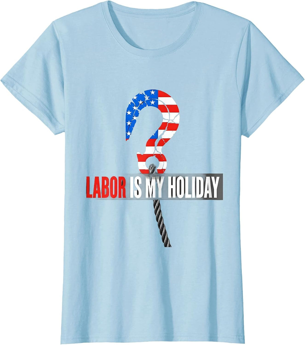 Labor Is My Holiday Patriotic Blue-Collar Worker Labor Day T-Shirt - Baby Blue